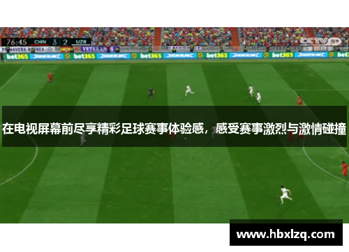 在电视屏幕前尽享精彩足球赛事体验感，感受赛事激烈与激情碰撞